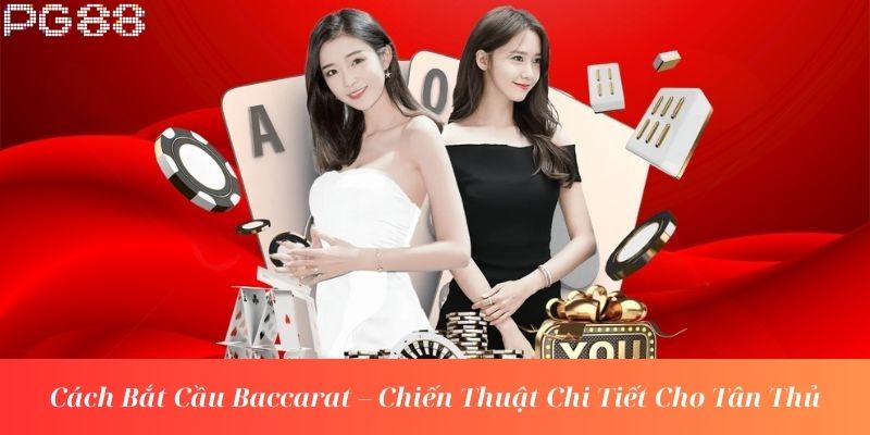 Cách Bắt Cầu Baccarat – Chiến Thuật Chi Tiết Cho Tân Thủ